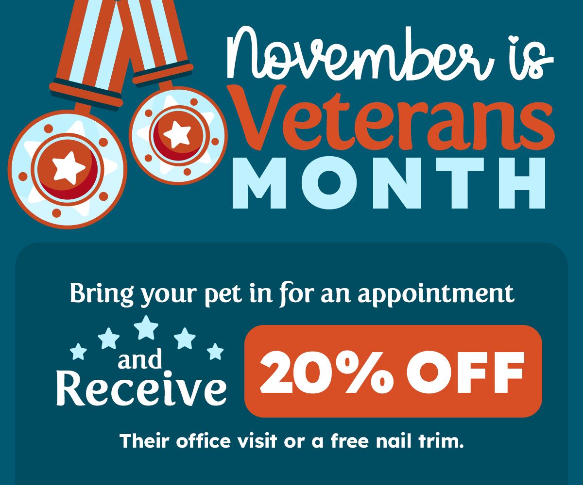 November is Veterans Month. Bring your pet in for an appointment and receive 20% off their office visit or a free nail trim